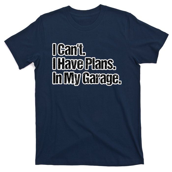 Funny Car Guy Gift I Cant I Have Plans In My Garage T-Shirt