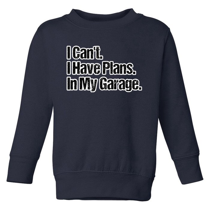 Funny Car Guy Gift I Cant I Have Plans In My Garage Toddler Sweatshirt