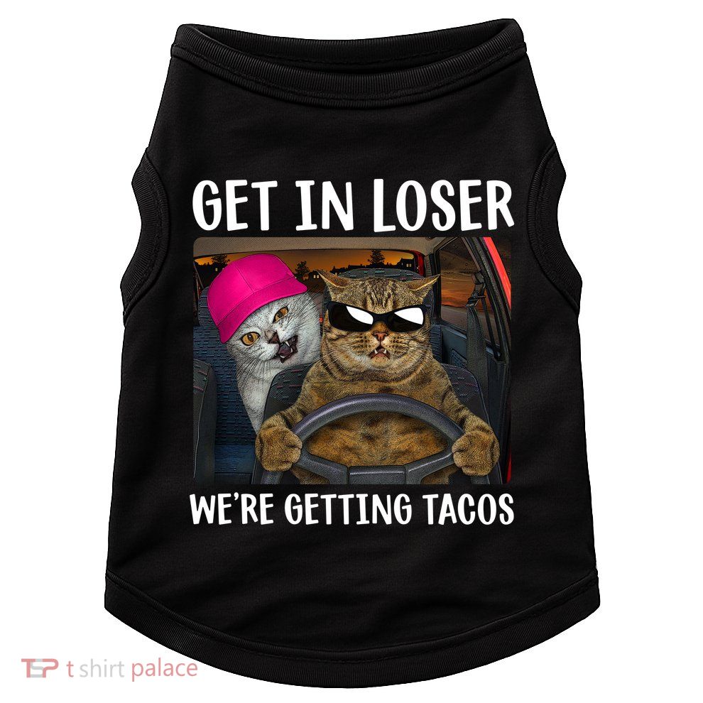 Funny Cats Get In Loser We're Getting Tacos Doggie Tank