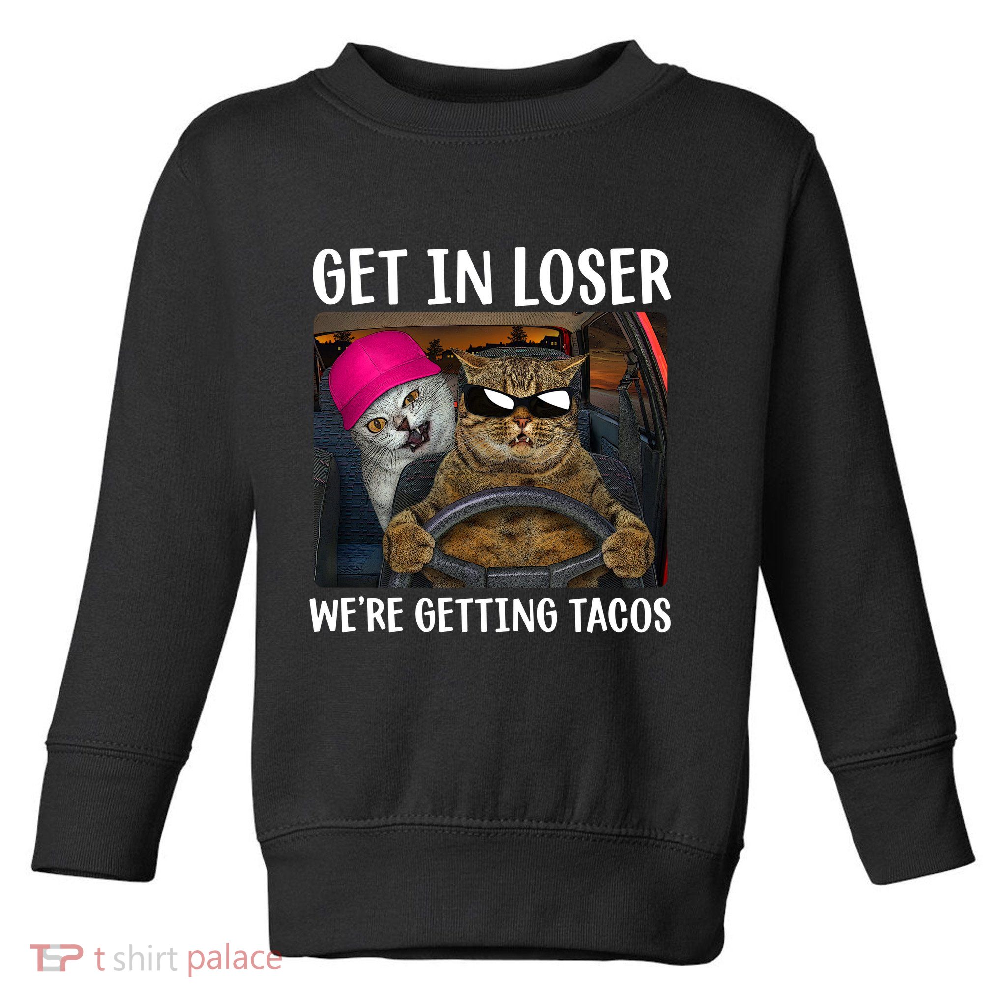 Funny Cats Get In Loser We're Getting Tacos Toddler Sweatshirt
