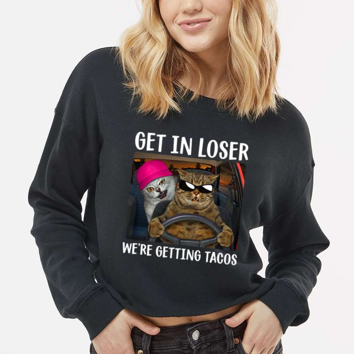 Funny Cats Get In Loser We're Getting Tacos Cropped Pullover Crew