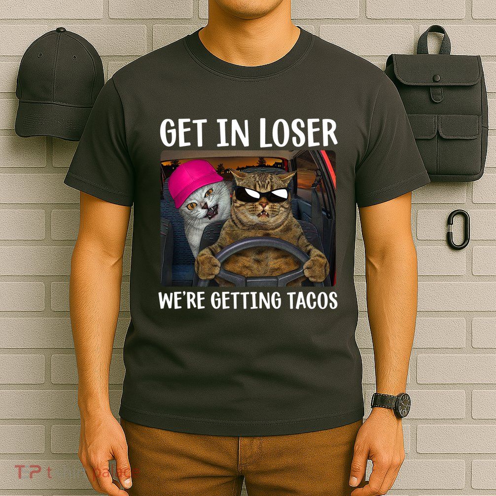 Funny Cats Get In Loser We're Getting Tacos T-Shirt