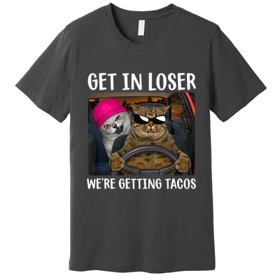 Funny Cats Get In Loser We're Getting Tacos Premium T-Shirt