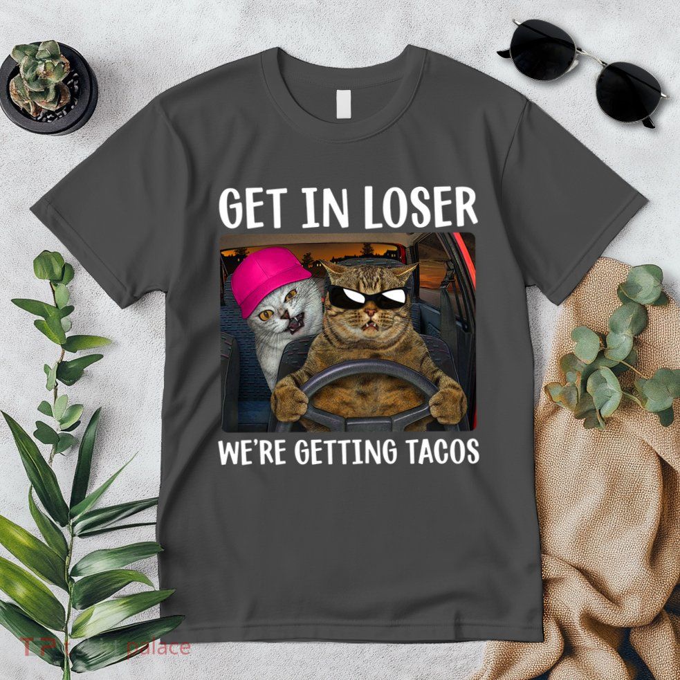 Funny Cats Get In Loser We're Getting Tacos Premium T-Shirt