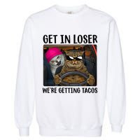 Funny Cats Get In Loser We're Getting Tacos Garment-Dyed Sweatshirt
