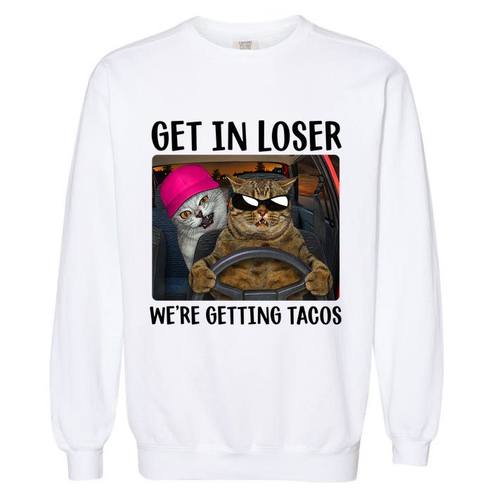 Funny Cats Get In Loser We're Getting Tacos Garment-Dyed Sweatshirt