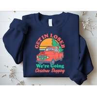 Funny Christmas Get In Loser Were Going Christmas Shopping Skeleton Sweatshirt