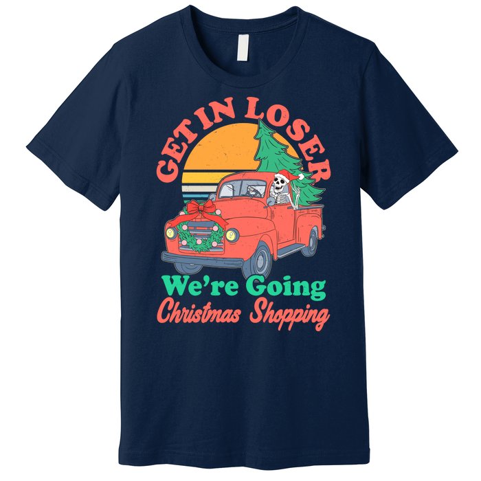 Funny Christmas Get In Loser Were Going Christmas Shopping Skeleton Premium T-Shirt