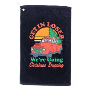 Funny Christmas Get In Loser Were Going Christmas Shopping Skeleton Platinum Collection Golf Towel