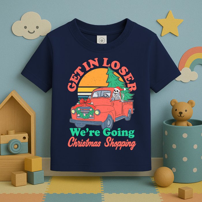 Funny Christmas Get In Loser Were Going Christmas Shopping Skeleton Toddler T-Shirt
