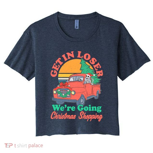 Funny Christmas Get In Loser Were Going Christmas Shopping Skeleton Crop Top
