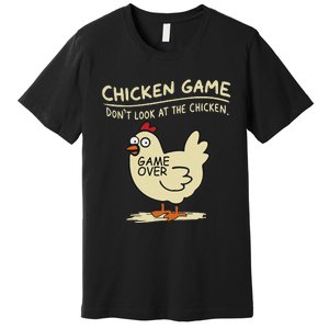 Funny Chicken Game DonT Look At The Chicken Funny Chicken Premium T-Shirt