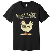 Funny Chicken Game DonT Look At The Chicken Funny Chicken Premium T-Shirt