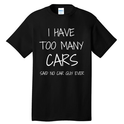 Funny Car Guy Gift I Have Too Many Cars Said No Car Guy Gift Tall T-Shirt