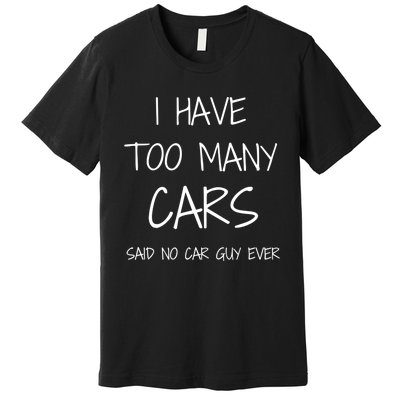 Funny Car Guy Gift I Have Too Many Cars Said No Car Guy Gift Premium T-Shirt