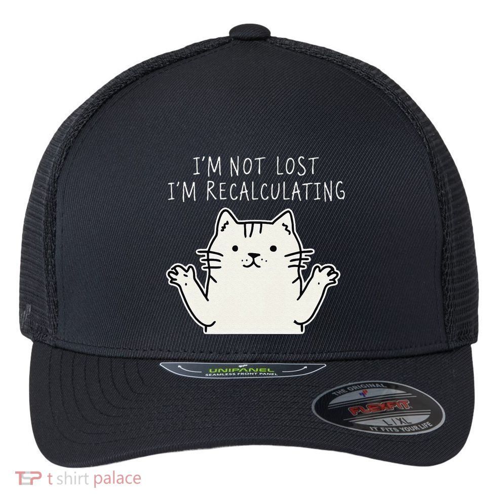 Funny Cat Gpsinspired Joke I’M Not Lost I’M Recalculating Flexfit Unipanel Trucker Cap