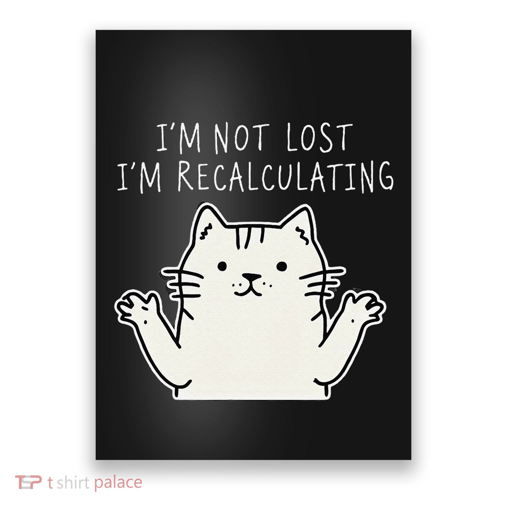 Funny Cat Gpsinspired Joke I’M Not Lost I’M Recalculating Poster