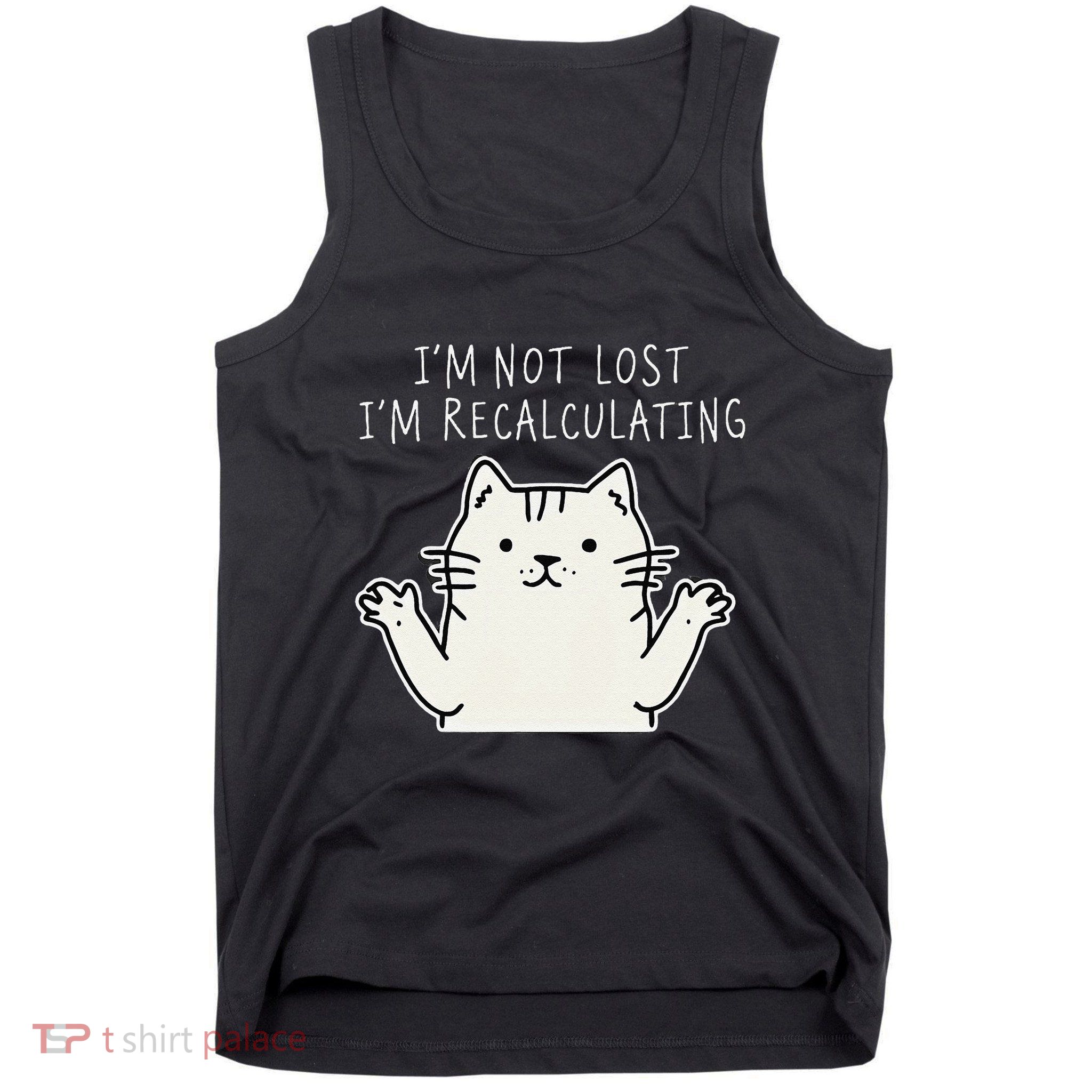 Funny Cat Gpsinspired Joke I’M Not Lost I’M Recalculating Tank Top