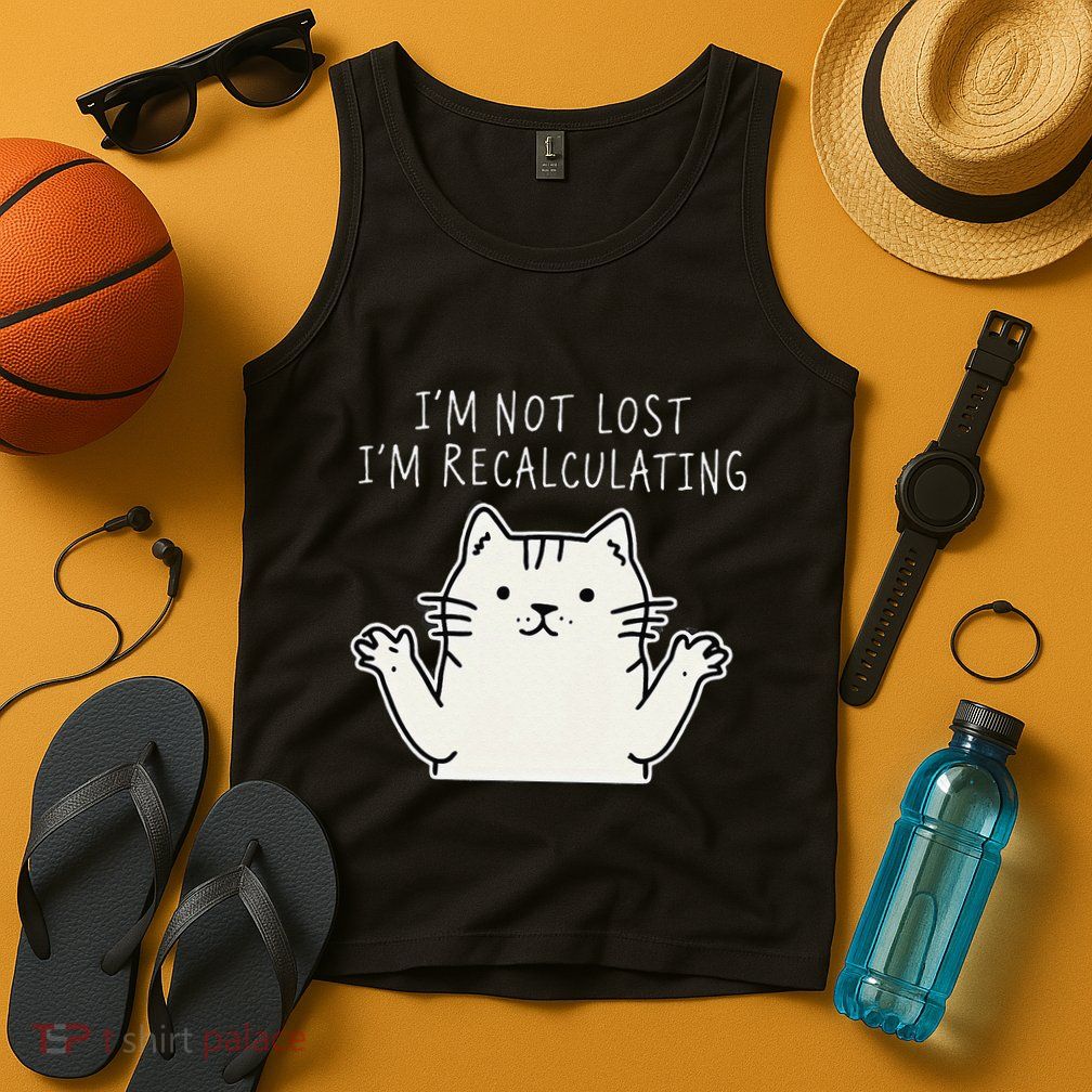 Funny Cat Gpsinspired Joke I’M Not Lost I’M Recalculating Tank Top