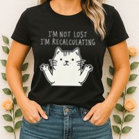 Funny Cat Gpsinspired Joke I’M Not Lost I’M Recalculating Womens T-Shirt