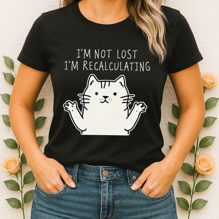 Funny Cat Gpsinspired Joke I’M Not Lost I’M Recalculating Womens T-Shirt