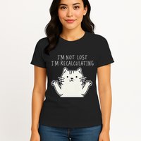 Funny Cat Gpsinspired Joke I’M Not Lost I’M Recalculating Womens T-Shirt