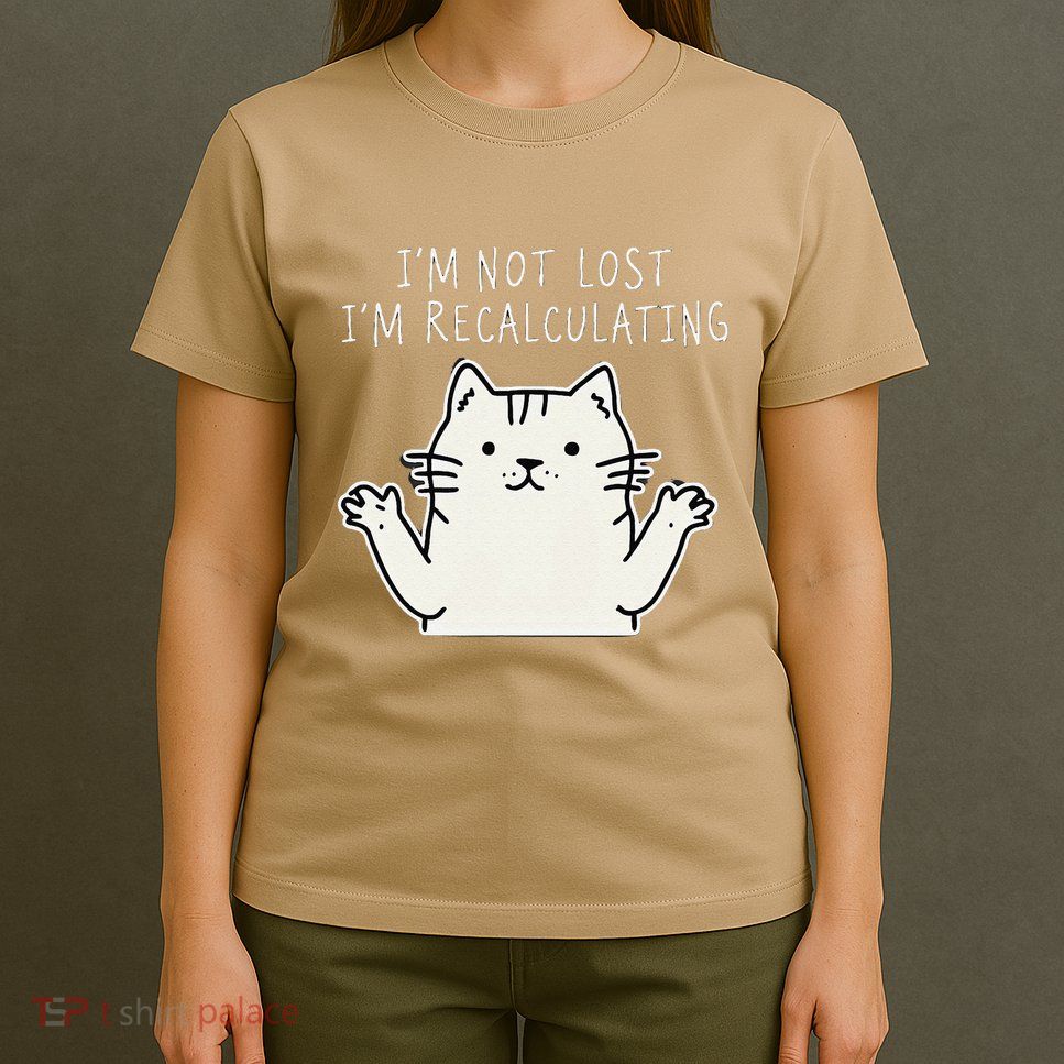 Funny Cat Gpsinspired Joke I’M Not Lost I’M Recalculating T-Shirt