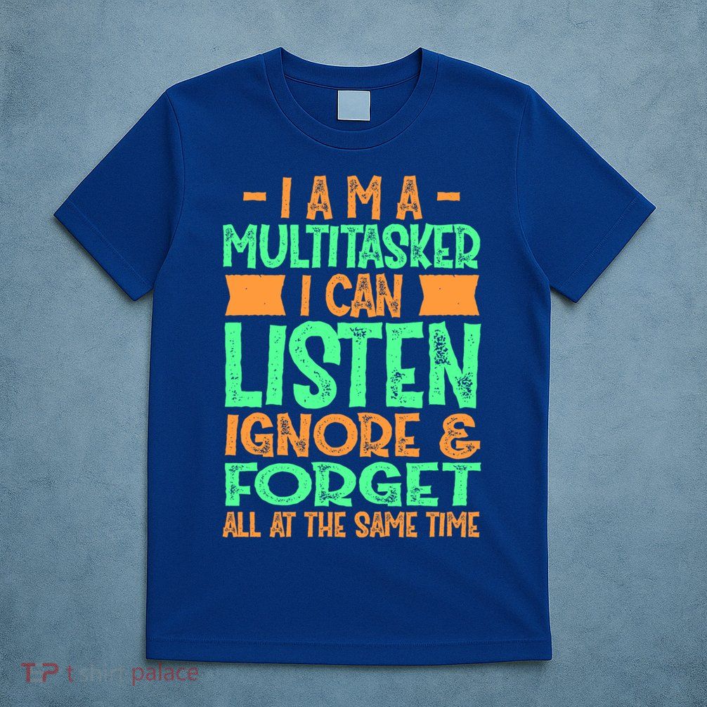Fun Cool Gift I Am A Multitasker I Can Listen And Forget Gift T-Shirt