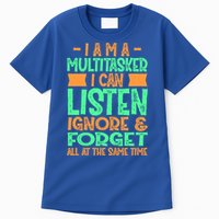 Fun Cool Gift I Am A Multitasker I Can Listen And Forget Gift Tall T-Shirt