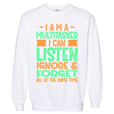 Fun Cool Gift I Am A Multitasker I Can Listen And Forget Gift Garment-Dyed Sweatshirt