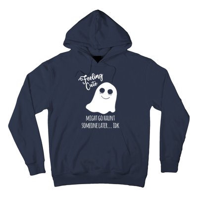 Feeling Cute Ghost Might Go Haunt Someone Later Halloween Hoodie