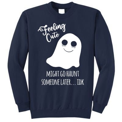 Feeling Cute Ghost Might Go Haunt Someone Later Halloween Tall Sweatshirt