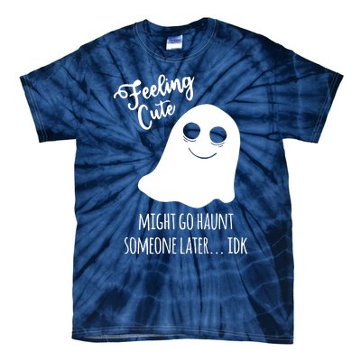 Feeling Cute Ghost Might Go Haunt Someone Later Halloween Tie-Dye T-Shirt