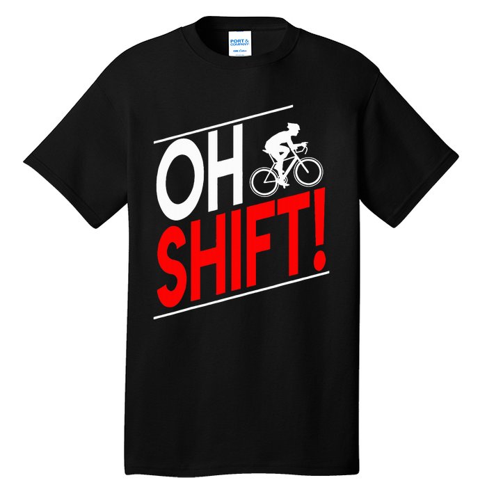 Funny Cycling Gift Oh Shift Road Cyclist Best Bicycle Tall T-Shirt