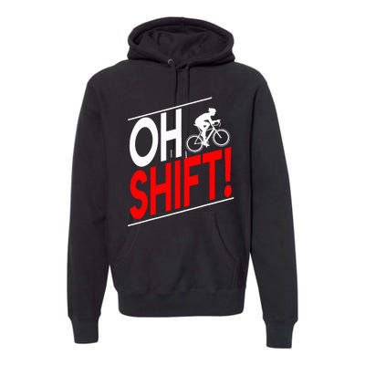 Funny Cycling Gift Oh Shift Road Cyclist Best Bicycle Premium Hoodie