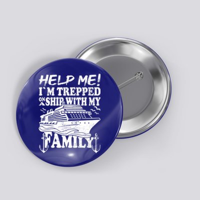 Family Cruise Help Me Im Trapped On A Ship With My Family Cute Gift Button