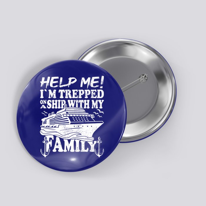 Family Cruise Help Me Im Trapped On A Ship With My Family Cute Gift Button