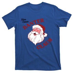 Father Christmas Here Comes Banter Claus Santa Ugly Xmas Gift T-Shirt