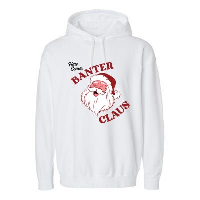 Father Christmas Here Comes Banter Claus Santa Ugly Xmas Gift Garment-Dyed Fleece Hoodie