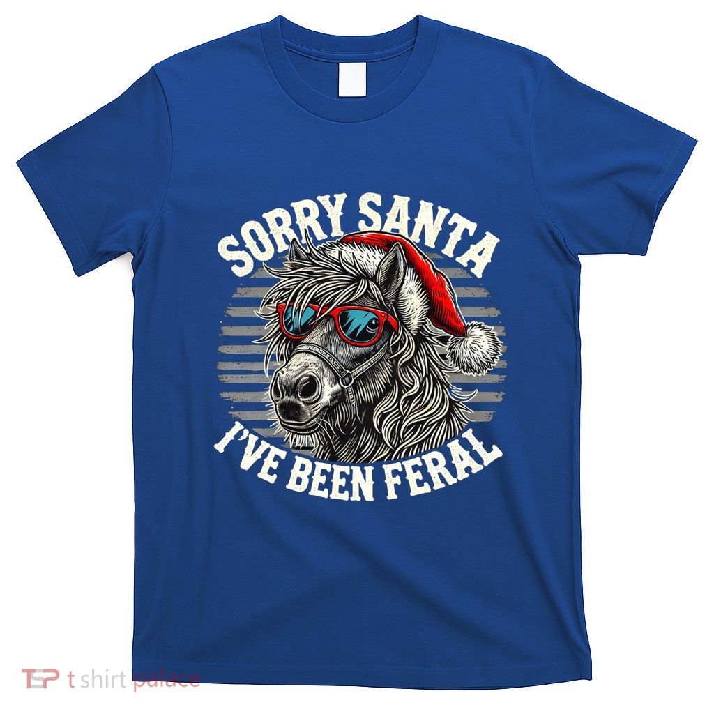 Funny Christmas Horse Saying Sorry Santa IVe Been Feral Cool Gift T-Shirt