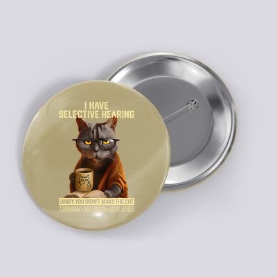 Funny Cat Have Selective Hearing You Didnt Make Cut Button