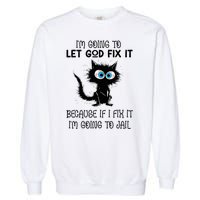 Funny Cat IM Going To Let God Fix It Garment-Dyed Sweatshirt