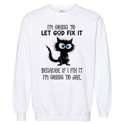 Funny Cat IM Going To Let God Fix It Garment-Dyed Sweatshirt