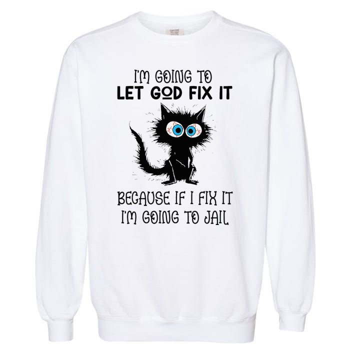 Funny Cat IM Going To Let God Fix It Garment-Dyed Sweatshirt