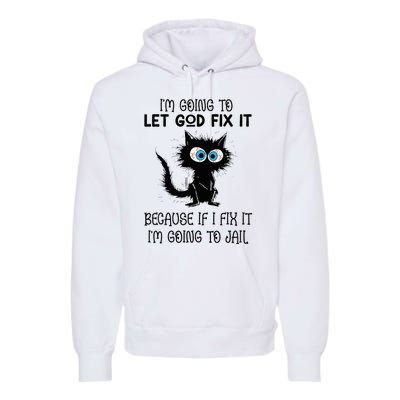 Funny Cat IM Going To Let God Fix It Premium Hoodie