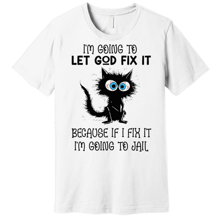 Funny Cat IM Going To Let God Fix It Premium T-Shirt