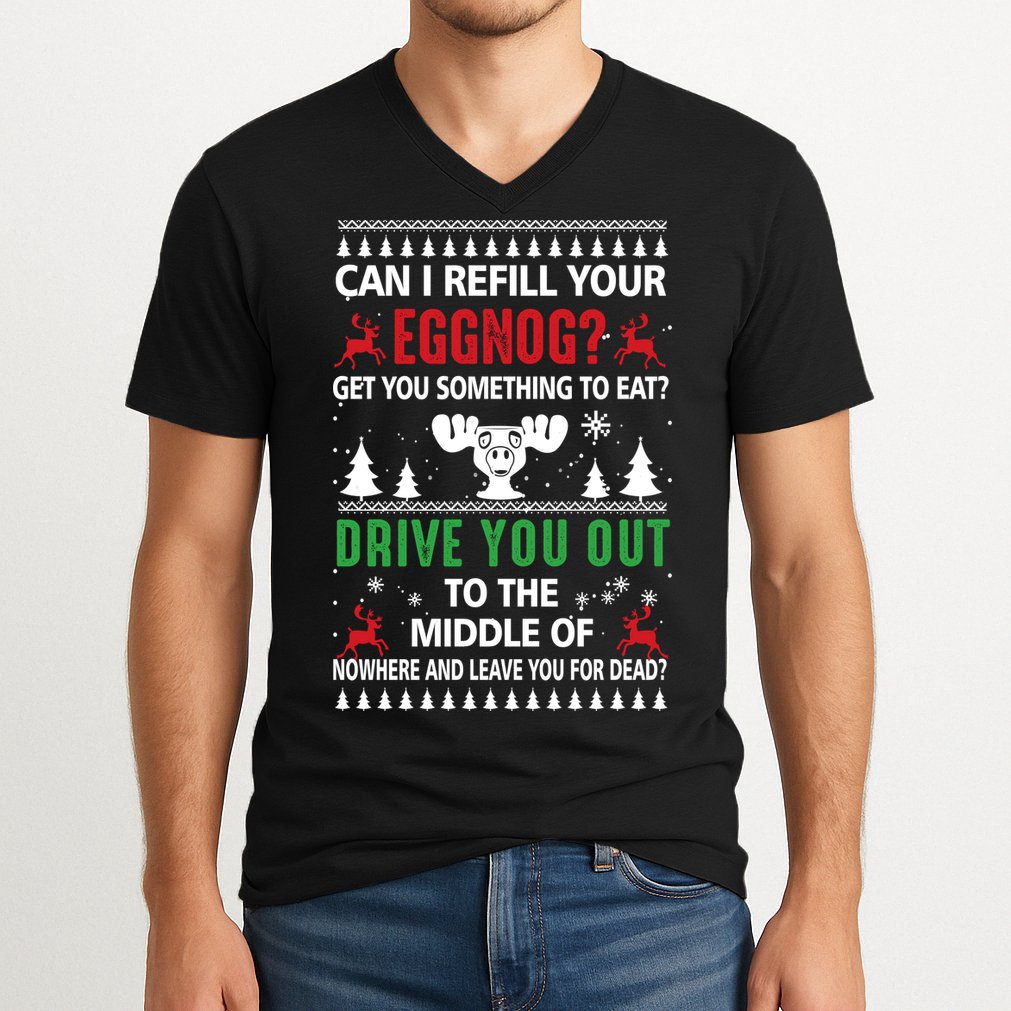Funny Can I Refill Your Eggnog? Ugly Christmas Sweater Christmas Vacation Quote V-Neck T-Shirt