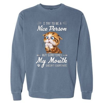 Funny Cat I Try To Be A Nice Person But Sometimes My Mouth Garment-Dyed Sweatshirt