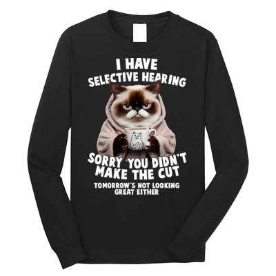 Funny Cat I Have Selective Hearing Sorry You Didn't Make The Cut  Long Sleeve Shirt