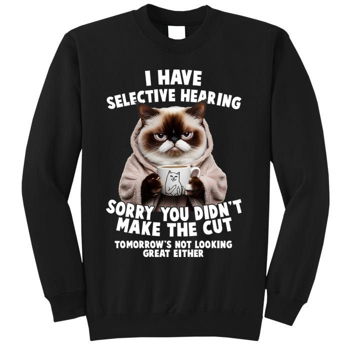 Funny Cat I Have Selective Hearing Sorry You Didn't Make The Cut  Sweatshirt